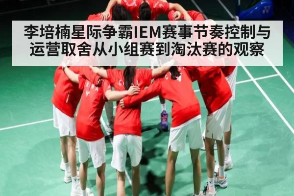 李培楠星际争霸IEM赛事节奏控制与运营取舍从小组赛到淘汰赛的观察 | c7c7.vip，c7c7.app
